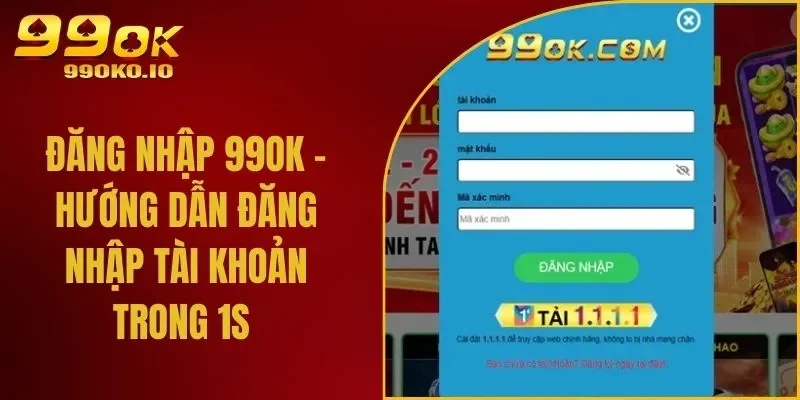 Đăng nhập 99OK - Hướng dẫn đăng nhập tài khoản trong 1s